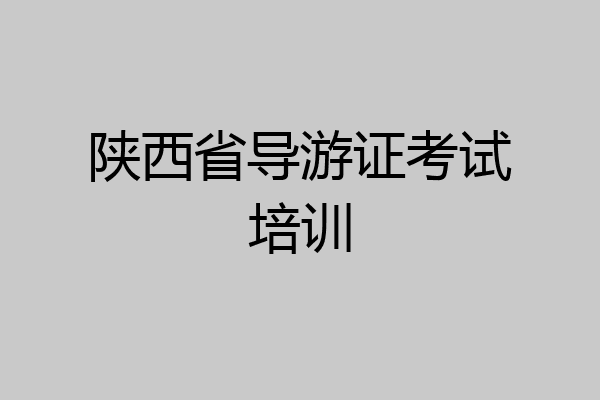 陕西省导游证考试培训