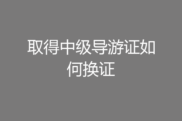 取得中级导游证如何换证