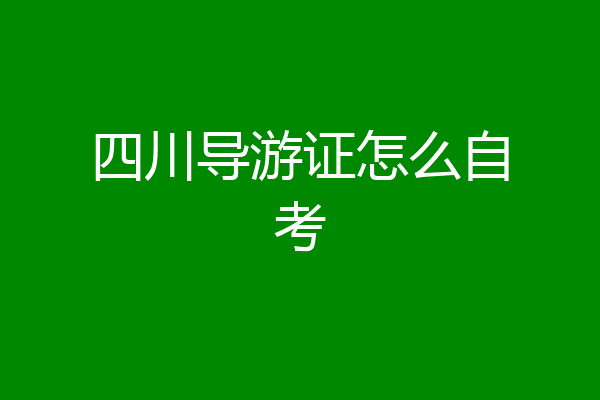 四川导游证怎么自考