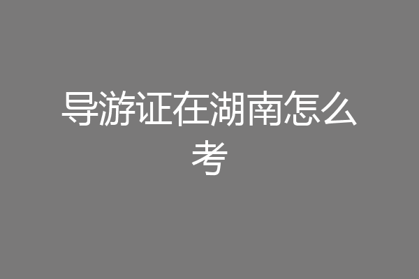 导游证在湖南怎么考