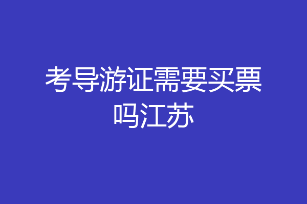 考导游证需要买票吗江苏