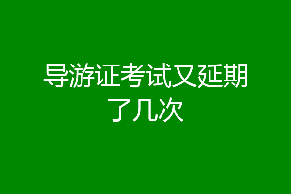 导游证考试又延期了几次