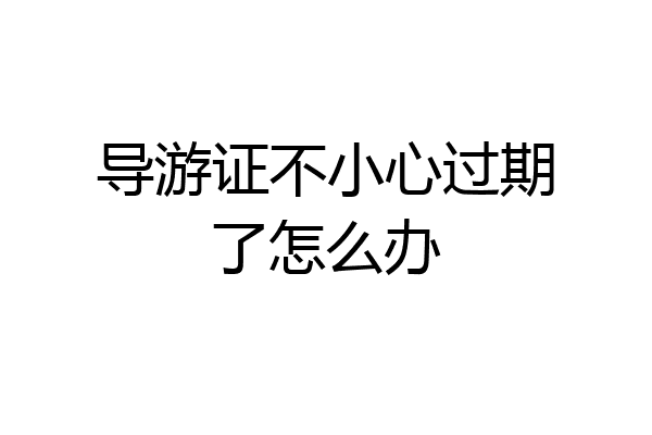 导游证不小心过期了怎么办