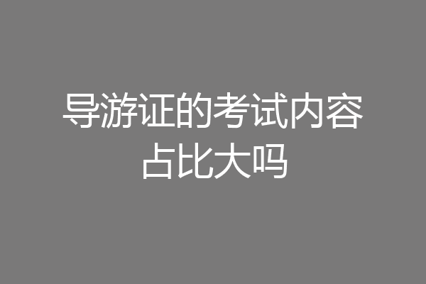 导游证的考试内容占比大吗