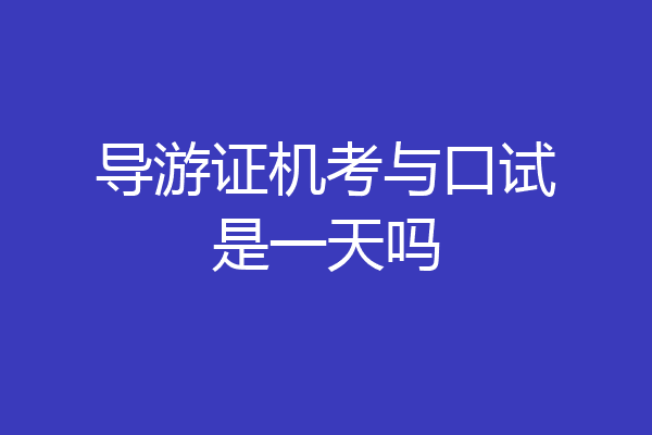 导游证机考与口试是一天吗
