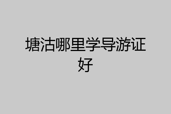 塘沽哪里学导游证好