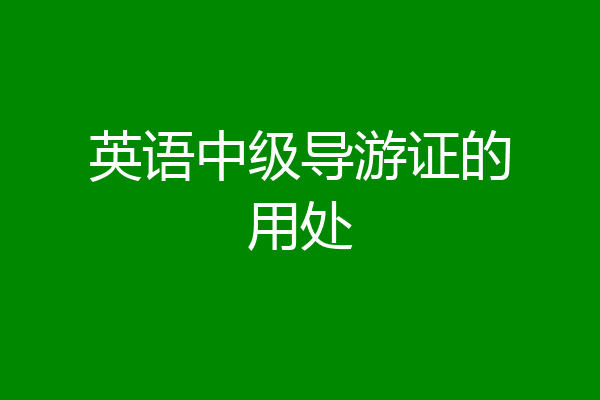 英语中级导游证的用处