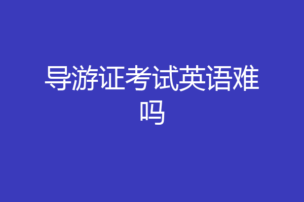 导游证考试英语难吗