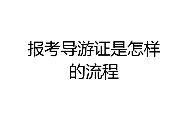 报考导游证是怎样的流程