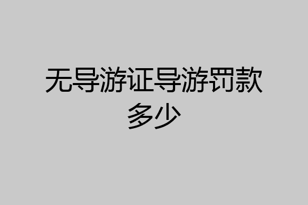无导游证导游罚款多少