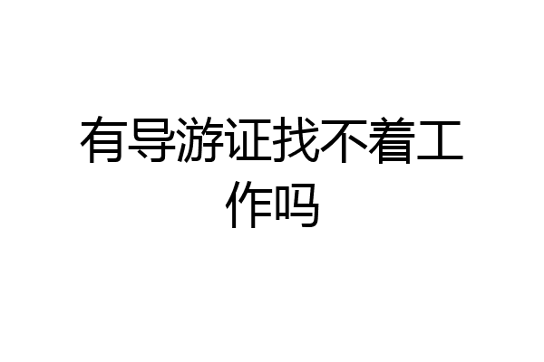有导游证找不着工作吗