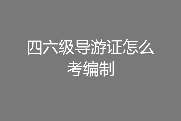 四六级导游证怎么考编制