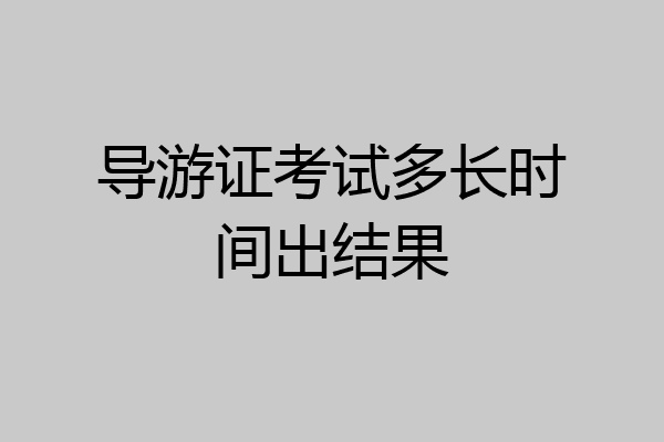 导游证考试多长时间出结果