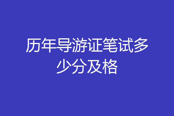 历年导游证笔试多少分及格