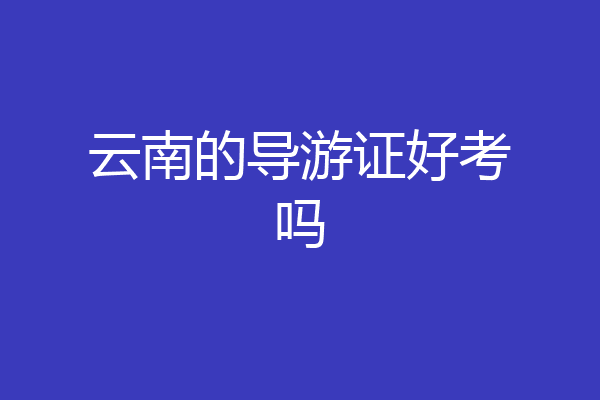 云南的导游证好考吗