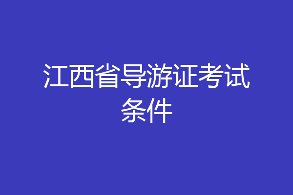 江西省导游证考试条件