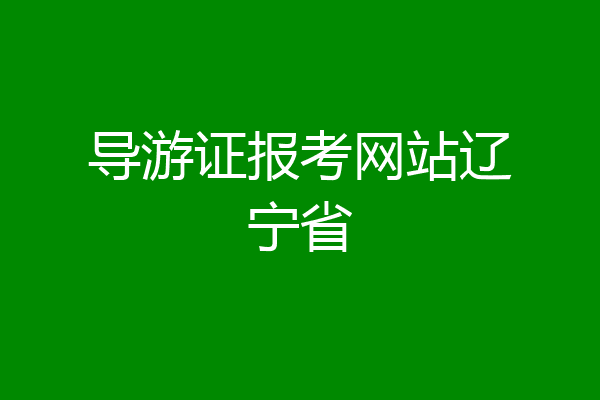 导游证报考网站辽宁省