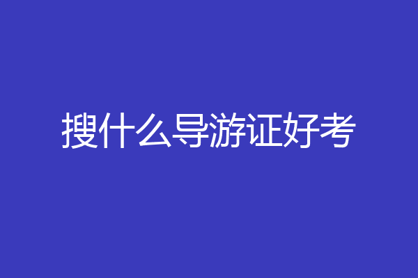 搜什么导游证好考