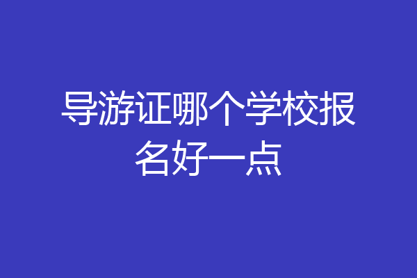 导游证哪个学校报名好一点