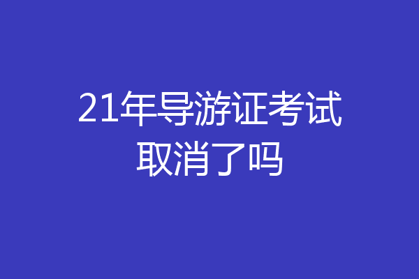 21年导游证考试取消了吗