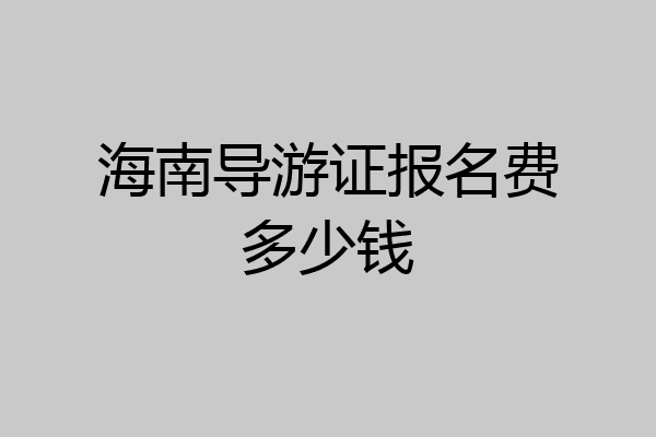 海南导游证报名费多少钱