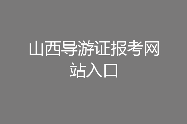 山西导游证报考网站入口