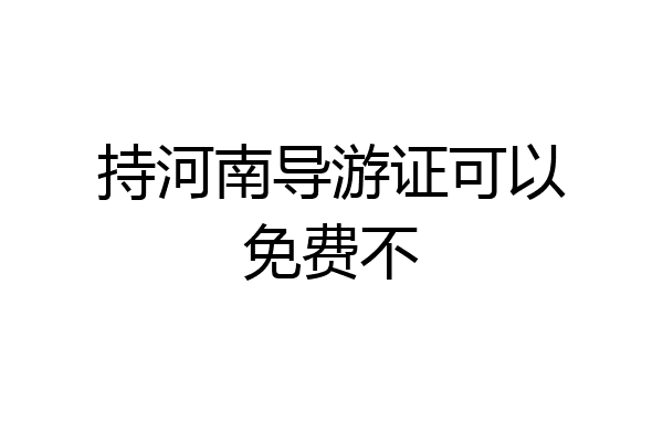 持河南导游证可以免费不