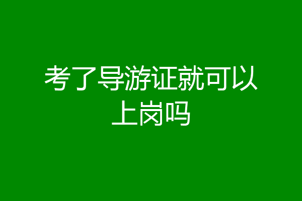考了导游证就可以上岗吗