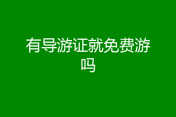 有导游证就免费游吗