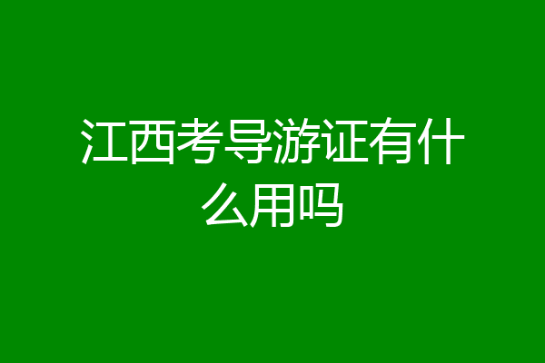 江西考导游证有什么用吗