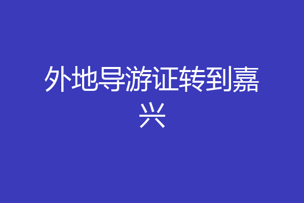 外地导游证转到嘉兴