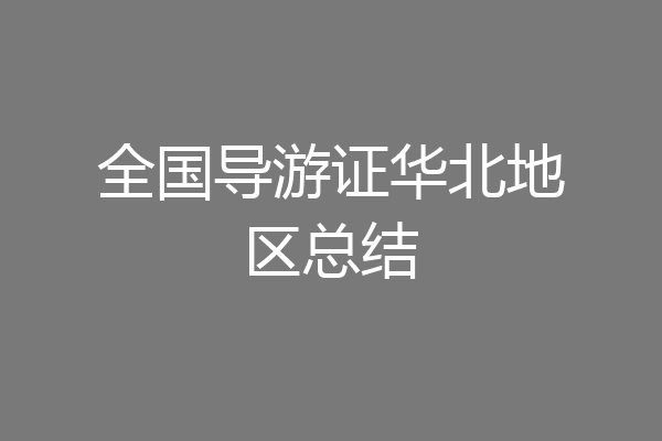 全国导游证华北地区总结
