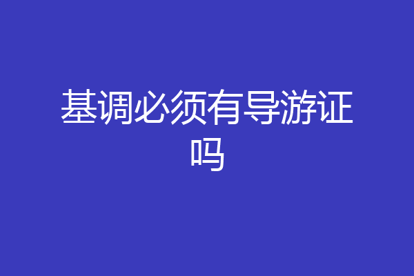 基调必须有导游证吗