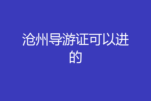 沧州导游证可以进的