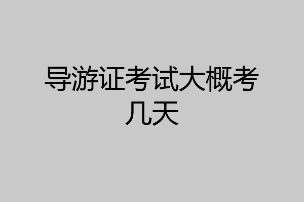 导游证考试大概考几天