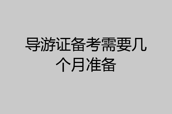 导游证备考需要几个月准备