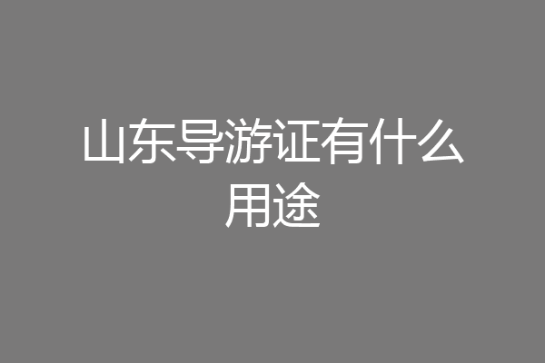 山东导游证有什么用途