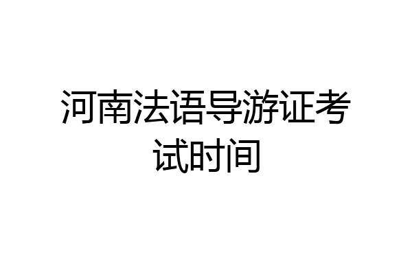 河南法语导游证考试时间