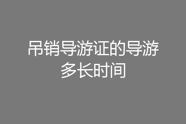 吊销导游证的导游多长时间