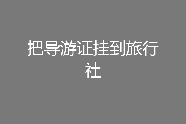 把导游证挂到旅行社