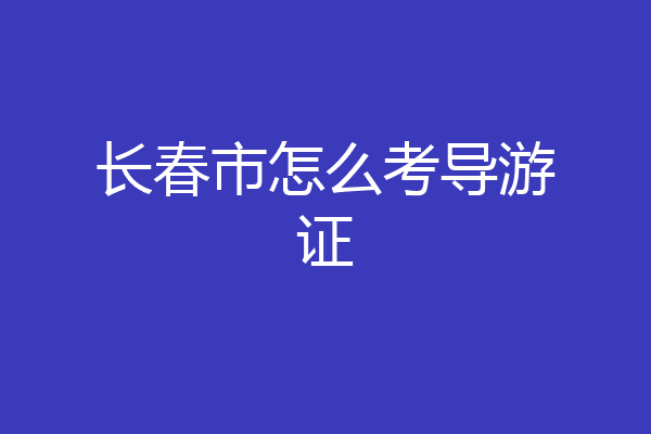 长春市怎么考导游证