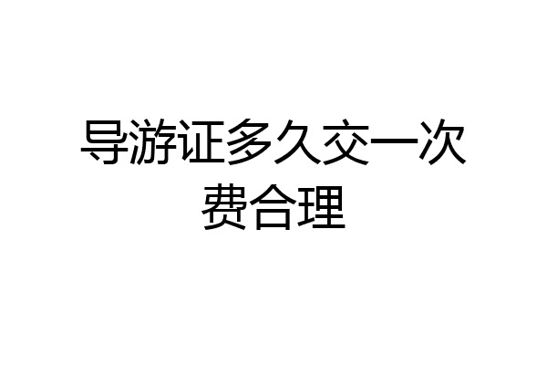 导游证多久交一次费合理