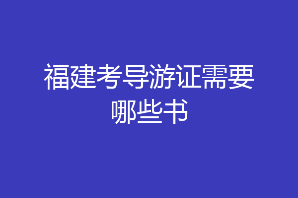 福建考导游证需要哪些书