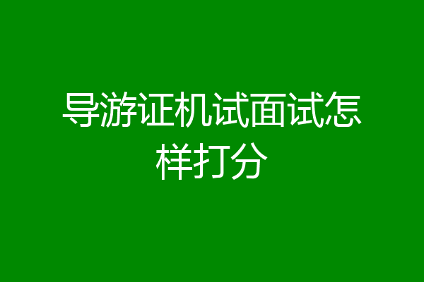 导游证机试面试怎样打分