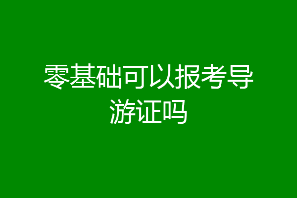 零基础可以报考导游证吗