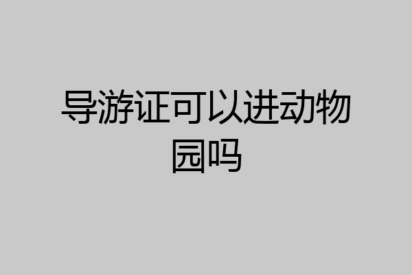 导游证可以进动物园吗