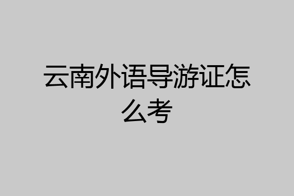 云南外语导游证怎么考