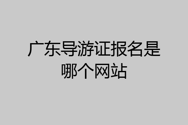 广东导游证报名是哪个网站