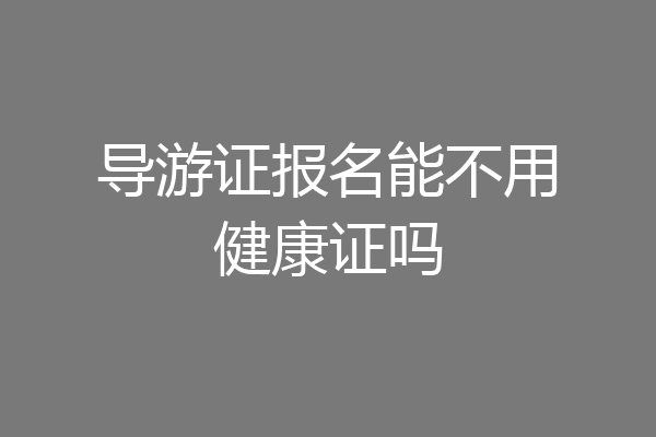 导游证报名能不用健康证吗