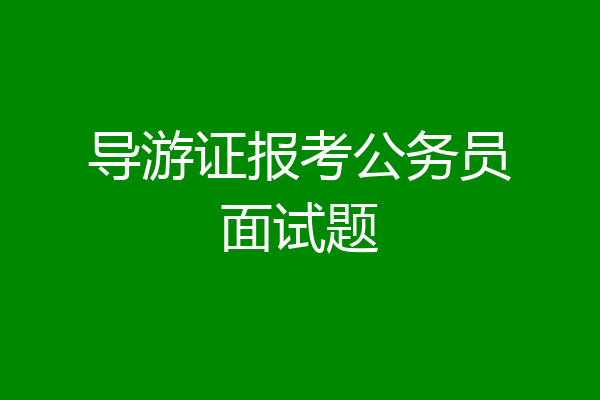 导游证报考公务员面试题